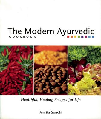 The Modern Ayurvedic Cookbook: Healthful, Healing Recipes for Life - Amrita Sondhi