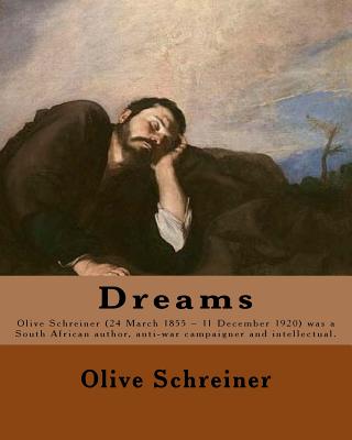 Dreams By: Olive Schreiner: Olive Schreiner (24 March 1855 - 11 December 1920) was a South African author, anti-war campaigner an - Olive Schreiner