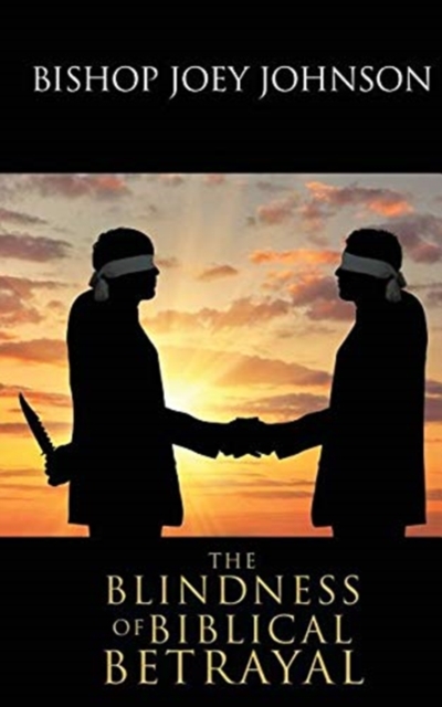 The Blindness of Biblical Betrayal - Bishop Joey Johnson