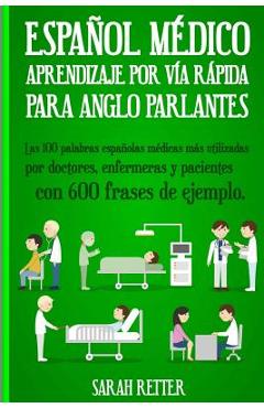 Espanol Medico: Aprendizaje por Via Rapida Para Anglo Parlantes: Las 100 palabras españolas médicas más utilizadas por doctores, enfer - Sarah Retter