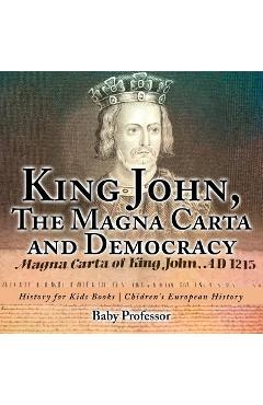 Coperta cărții 'King John, The Magna Carta and Democracy - History for Kids Books Chidren's European History - Baby Professor'