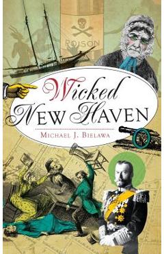 Coperta cărții 'Wicked New Haven - Michael J. Bielawa'