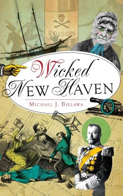 Coperta cărții 'Wicked New Haven - Michael J. Bielawa'
