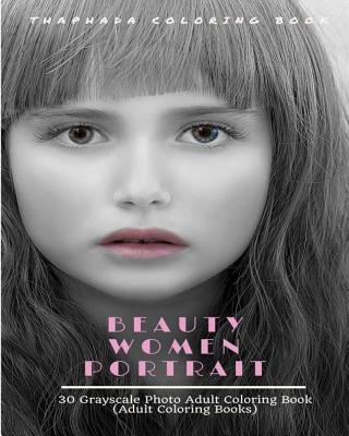 Beauty Women Portraits: 30 Grayscale Photo Coloring Book for Adults (Adult Coloring Books) - Thaphada Coloring Book