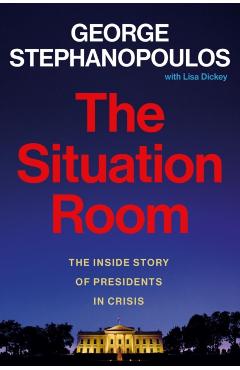 The Situation Room: The Inside Story of Presidents in Crisis - George Stephanopoulos