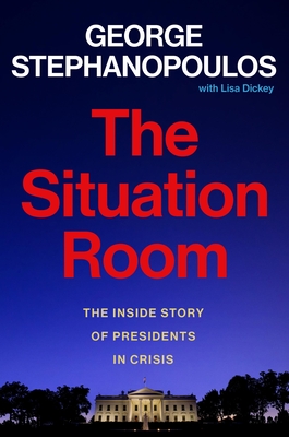 The Situation Room: The Inside Story of Presidents in Crisis - George Stephanopoulos