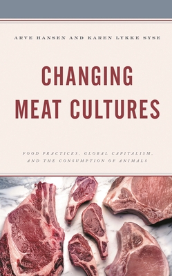 Coperta cărții 'Changing Meat Cultures: Food Practices, Global Capitalism, and the Consumption of Animals - Arve Hansen'