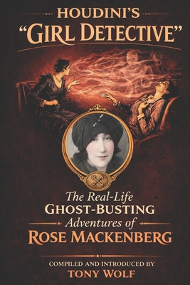 Coperta cărții 'Houdini's Girl Detective: The Real-Life Ghost-Busting Adventures of Rose Mackenberg - Tony Wolf'