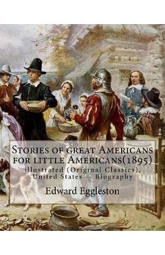 Stories of great Americans for little Americans(1895), By Edward Eggleston: illustrated (Original Classics), United States -- Biography