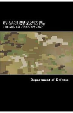 Coperta cărții 'Unit and Direct Support Maintenance Manual for the M16 TM 9-1005-319-23&P: Including Repair Parts and Special Tools'