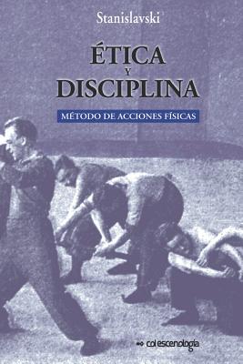 Etica y disciplina.: Metodo de acciones fisicas - K. Stanislavski