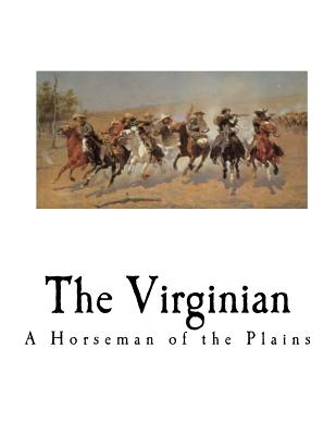 The Virginian: A Horseman of the Plains - Owen Wister