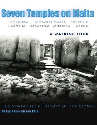 Seven Temples on Malta: Red Skorba Ta' Hagrat Mgarr Kordin III Ggantija Hagar Qim Mnajdra Tarxien A Walking Tour The Sympathetic History of th - Betsy Ross-edison Ph. D.
