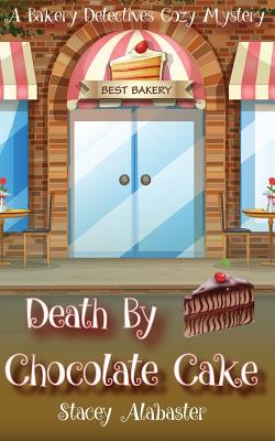 Coperta cărții 'Death by Chocolate Cake: A Bakery Detectives Cozy Mystery - Stacey Alabaster'