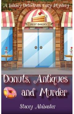 Coperta cărții 'Donuts, Antiques and Murder: A Bakery Detectives Cozy Mystery - Stacey Alabaster'