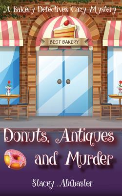 Donuts, Antiques and Murder: A Bakery Detectives Cozy Mystery - Stacey Alabaster