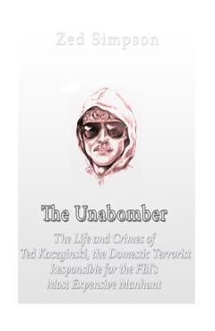 Coperta cărții 'The Unabomber: The Life and Crimes of Ted Kaczynski, the Domestic Terrorist Responsible for the FBI's Most Expensive'