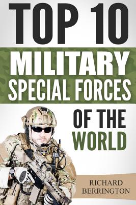 Special Forces: Top 10 Military Special Forces Of The World: Navy Seals, Delta Force, SAS, Secret Missions, Special Force, Commandos - Richard Berrington