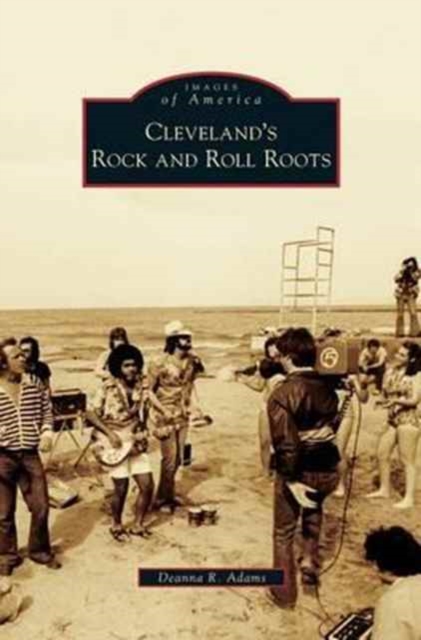 Cleveland's Rock and Roll Roots - Deanna R. Adams