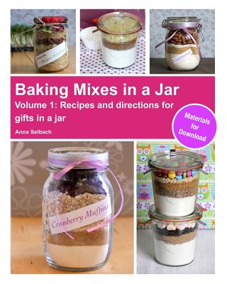 Baking Mixes in a Jar - Volume 1: Recipes and directions for gifts in a jar - Anna Selbach