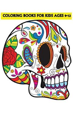 Coperta cărții 'Coloring Books For Kids Ages 9-12: Beautiful Sugar Skulls That Make You Relax (Dia De Los Muertos) - Coloring Kids'