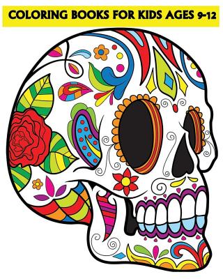 Coloring Books For Kids Ages 9-12: Beautiful Sugar Skulls That Make You Relax (Dia De Los Muertos) - Coloring Kids