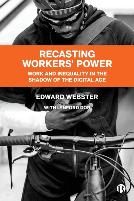 Recasting Workers' Power: Work and Inequality in the Shadow of the Digital Age - Edward Webster