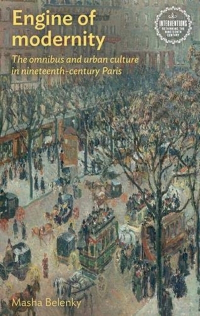 Engine of Modernity: The Omnibus and Urban Culture in Nineteenth-Century Paris - Masha Belenky