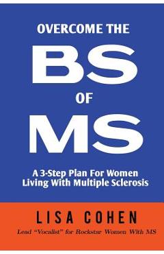 Overcome The BS of MS: A 3-Step Plan For Women Living With Multiple Sclerosis - Lisa Cohen