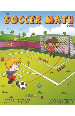 Coperta cărții 'The Soccer Math Book: A maths book for 4-7 year old soccer fans - Adrian Lobley'