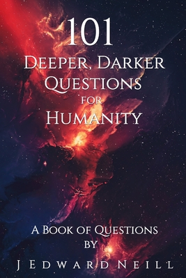 101 Deeper, Darker Questions for Humanity: Coffee Table Philosophy - J. Edward Neill