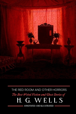 The Red Room & Other Horrors: H. G. Wells' Best Weird Science Fiction and Ghost Stories, Annotated and Illustrated - M. Grant Kellermeyer