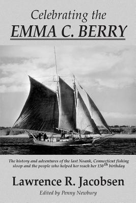 Celebrating the Emma C. Berry: The history and adventures of the last Noank, CT fishing sloop and the people who helped her reach her 150th birthday - Penny Newbury