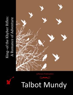 King--of the Khyber Rifles: A Romance of Adventure - Talbot Mundy