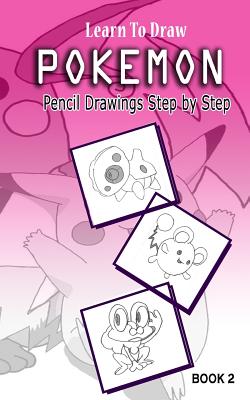 Learn To Draw Pokemon - 10 Simple Characters: Pencil Drawing Step By Step Book 2: Pencil Drawing Ideas for Absolute Beginners - Jeet Gala