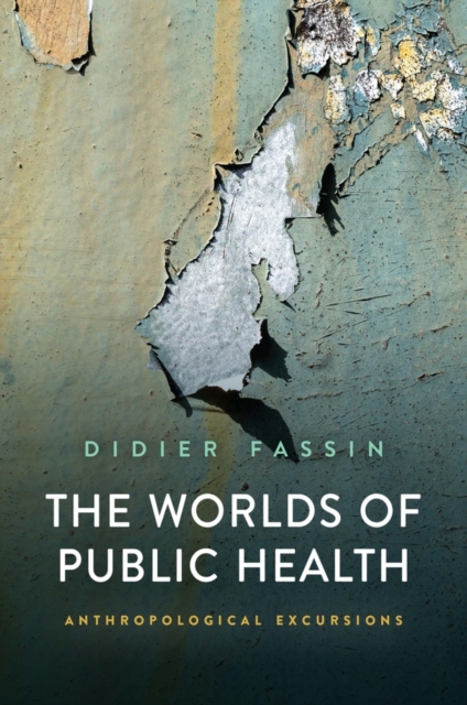 The Worlds of Public Health: Anthropological Excursions - Didier Fassin
