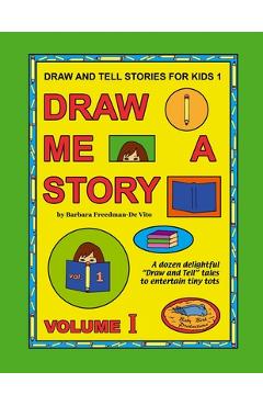 Poza produsului Draw and Tell Stories for Kids 1: Draw Me a Story Volume 1 - Barbara Freedman-de Vito