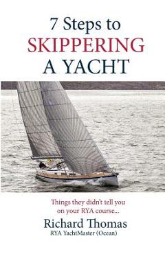 Coperta cărții '7 Steps to Skippering a Yacht: Things they didn't tell you on your RYA course - Richard P. Thomas'