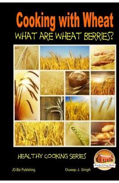 Coperta cărții 'Cooking with Wheat - What are Wheat Berries? - Dueep J. Singh'