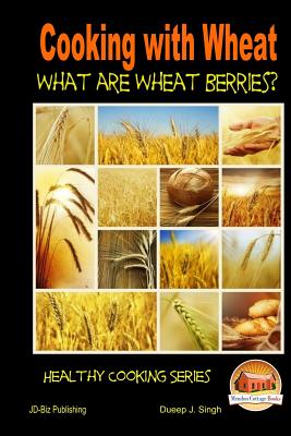 Cooking with Wheat - What are Wheat Berries? - Dueep J. Singh