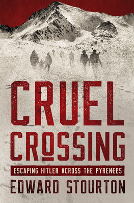 Cruel Crossing: Escaping Hitler Across the Pyrenees - Edward Stourton