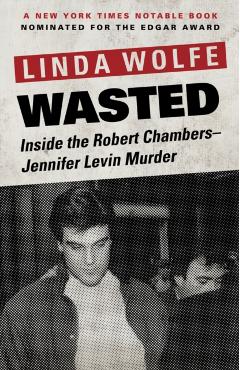 Coperta cărții 'Wasted: Inside the Robert Chambers-Jennifer Levin Murder - Linda Wolfe'