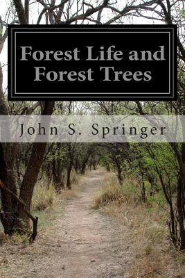 Forest Life and Forest Trees - John S. Springer