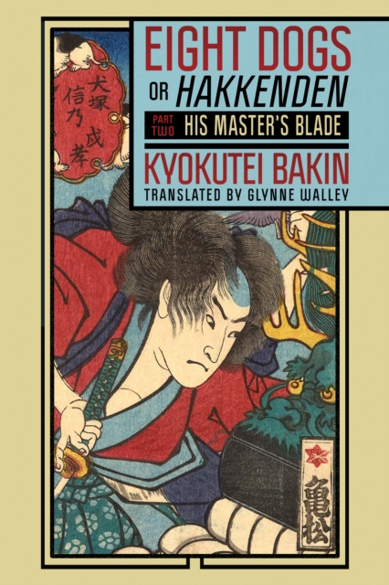 Eight Dogs, or Hakkenden: Part Two--His Master's Blade - Kyokutei Bakin