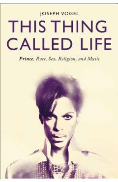 Coperta cărții 'This Thing Called Life: Prince, Race, Sex, Religion, and Music - Joseph Vogel'