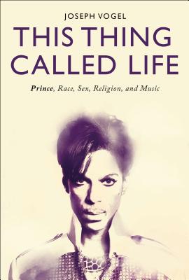 Coperta cărții 'This Thing Called Life: Prince, Race, Sex, Religion, and Music - Joseph Vogel'