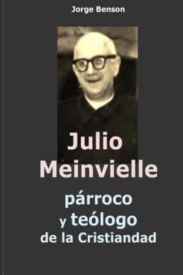 Coperta cărții 'Julio Meinvielle: parroco y teologo de la cristiandad - Jorge Benson'