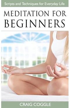 Poza produsului Meditation For Beginners: The Complete Handbook of Scripts and Techniques for Everyday Life - Craig Coggle