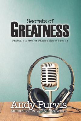 Secrets of Greatness - Andy Purvis