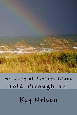 My story of Pawleys Island: Told through art - Kay Wright Nelson